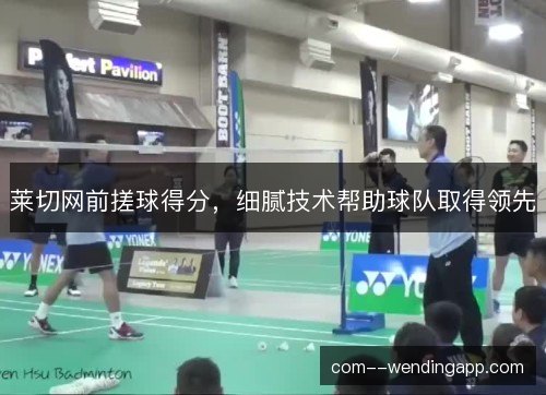 莱切网前搓球得分，细腻技术帮助球队取得领先